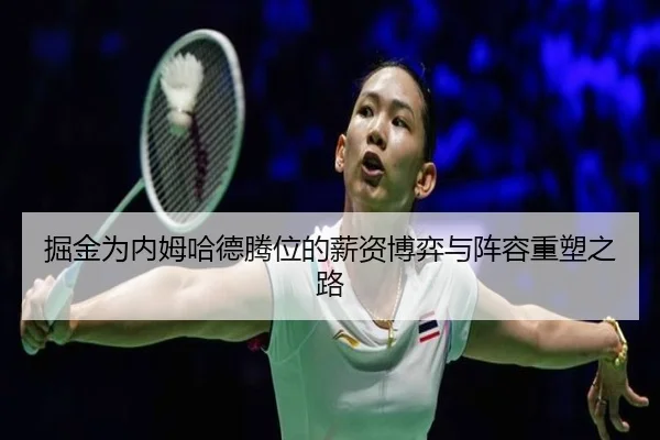 掘金为内姆哈德腾位的薪资博弈与阵容重塑之路